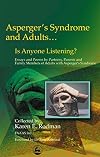Asperger's Syndrome and Adults... Is Anyone Listening? Essays and Poems by Partners, Parents and Family Members...