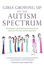 Girls Growing Up on the Autism Spectrum: What Parents and Professionals Should Know About the Pre-Teen and Teenage Years - Shana Nichols