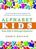 Alphabet Kids From Add To Zellweger Syndrome A Guide To Developmental Neurobiological And Psychological Disorders For Parents And Professionals