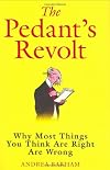 The Pedant's Revolt: Why Most Things You Think Are Right Are Wrong
