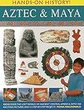 Handson History Aztec Maya Rediscover The Lost World Of Ancient Central America With 450 Exciting Pictures And 15 Stepbystep Projects
