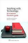 Teaching With Technology: An Academic Librarian's Guide (Information Professional)