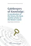 Gatekeepers of Knowledge: A Consideration of the Library, the Book and the Scholar in the Western World (Chandos Information Professional Series)