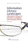 Information Literacy Landscapes: Information Literacy in Education, Workplace and Everyday Contexts (Chandos Information Professional Series)