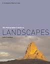 The Photographer's Guide to Landscapes: A Complete Masterclass
