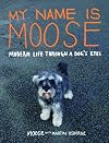 My Name Is Moose: Modern Life Through a Dog's Eyes