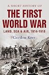 A Short History of the First World War: Land, Sea & Air, 1914-1918