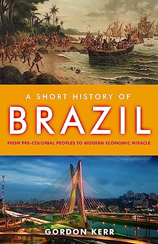 A Short History of Brazil: From Pre-Colonial Peoples to Modern Economic Miracle cover