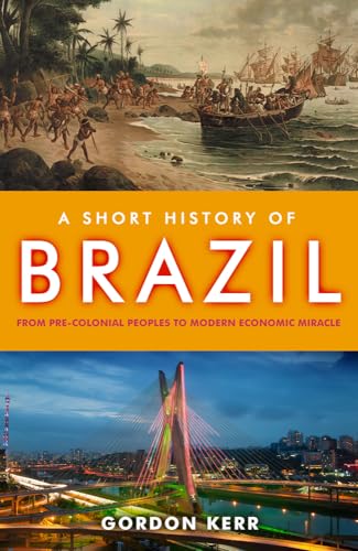 A Short History of Brazil: From Pre-Colonial Peoples to Modern Economic Miracle book cover