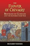 The Flower of Chivalry: Bertrand du Guesclin and the Hundred Years War