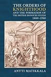 The Orders of Knighthood and the Formation of the British Honours System, 1660-1760