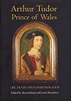Arthur Tudor, Prince of Wales: Life, Death and Commemoration