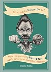 What Would Nietzsche Do?: Philosophical Solutions to Everyday Problems