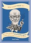 What Would Freud Do?: How the greatest psychotherapists would solve your everyday problems