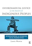 Environmental Justice And The Rights Of Indigenous Peoples International And Domestic Legal Perspectives