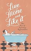Live Alone and Like It: The Classic Guide for the Single Woman