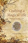 Crafting a Magical Life: Manifesting Your Heart's Desire Through Creative Projects - Carol Holaday