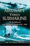 Aircraft Versus Submarines: The Evolution of Anti-submarine Aircraft 1912-1945