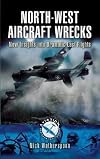 North-West Aircraft Wrecks: New Insights into Dramatic Last Flights (Aviation Heritage Trail Series)