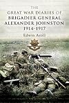 Great War Diaries of Brigadier Alexander Johnston