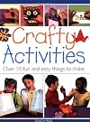 Crafty Activities: Over 50 Fun and Easy Things to Make