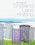 The Magic Of Shetland Lace Knitting Stitches Techniques And Projects For Lighterthanair Shawls More