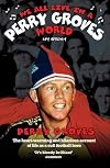 We All Live In a Perry Groves World: My Story