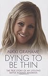 Dying to be Thin: The True Story of My Lifelong Battle Against Anorexia