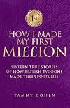 How I Made My First Million: Sixteen True Stories of How British Tycoons Made Their Fortunes