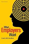 What Employers Want: The Work Skills Handbook. by Karen Holmes