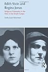 Edith Stein and Regina Jonas : religious visionaries in the time of the death camps