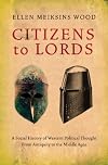 Citizens to Lords: A Social History of Western Political Thought from Antiquity to the Late Middle Ages
