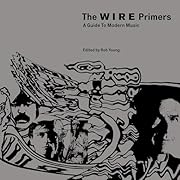 The Wire Primers: A Guide to Modern Music by…
