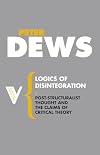 Logics of Disintegration: Poststructuralist Thought and the Claims of Critical Theory