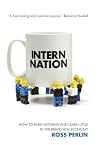 Intern Nation: How to Earn Nothing and Learn Little in the Brave New Economy