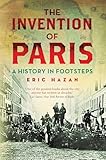 The Invention Of Paris A History In Footsteps