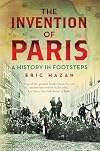 The Invention of Paris: A History in Footsteps