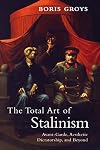 The Total Art of Stalinism: Avant-Garde, Aesthetic Dictatorship, and Beyond