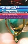 Can We Be Sure About Anything?: Science, Faith and Postmodernism
