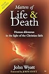 Matters of life and death (2nd Edition): Human Dilemmas In The Light Of The Christian Faith
