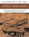 The Mythology of the Aztec and Maya: An illustrated encyclopedia of the gods, myths and legends of the Aztecs, Maya and other peoples of ancient ... 200 fine art illustrations and photographs
