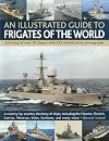 An Illustrated Guide to Frigates of the World: A history of over 70 classes with 235 identification photographs