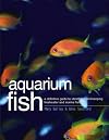 Aquarium Fish: A Definitive Guide To Identifying And Keeping Freshwater And Marine Fishes
