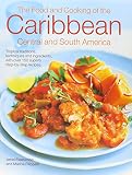 The Caribbean Central South American Cookbook Tropical Cuisines Steeped In History All The Ingredients And Techniques And 150 Sensational Stepbystep Recipes