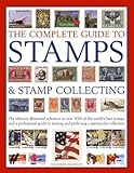 The Complete Guide To Stamps Stamp Collecting The Ultimate Illustrated Reference To Over 3000 Of The Worlds Best Stamps And A Professional Guide And Perfecting A Spectactular Collection
