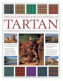 The Illustrated Encyclopedia Of Tartan A Complete History And Visual Guide To Over 400 Famous Tartans