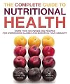 The Complete Guide to Nutritional Health: More Than 600 Foods and Recipes for Overcoming Illness and Boosting Your Immunity