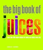 The Big Book Of Juices More Than 400 Natural Blends For Health And Vitality Every Day