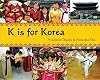 K Is for Korea (World Alphabets)