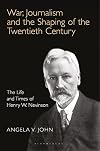 War, journalism and the shaping of the twentieth century the life and times of Henry W. Nevinson